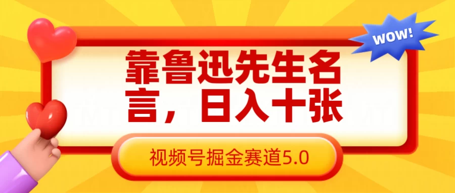 靠鲁迅先生名言，日入十张，视频号掘金赛道5.0-云创网