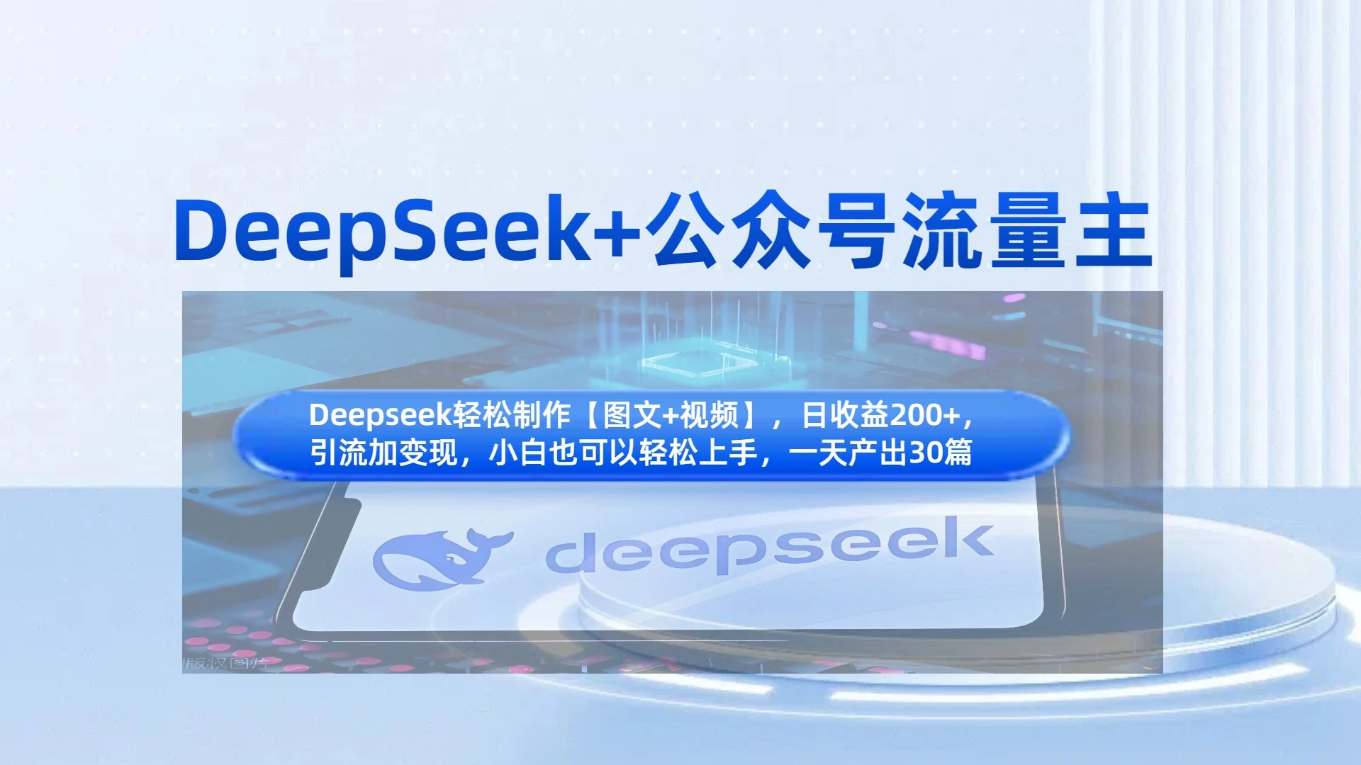 DeepSeek+公众号流量主，小白轻松上手，日入1000+，引流+变现全流程-云创网