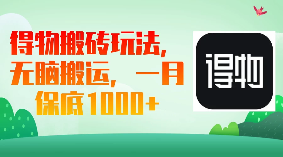 得物搬砖玩法，无脑搬运，一月保底1000＋-云创网