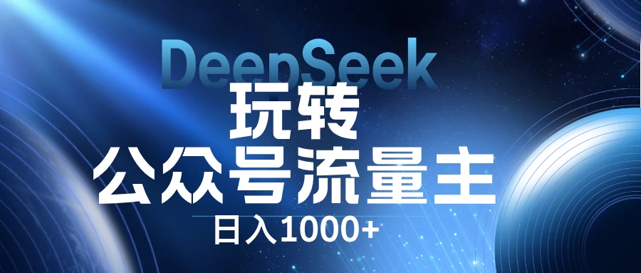 DeepSeek玩转公众号流量主，日入1000+，每天几分钟，操作简单零门槛。-云创网