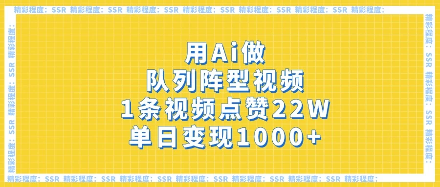 用Ai做队列阵型视频，1条视频点赞22W，单日变现1000+-云创网
