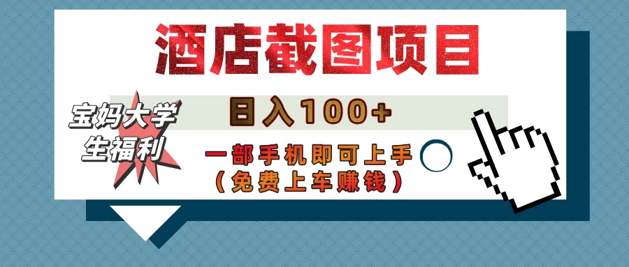【宝妈大学生福利】酒店截图项目，日入100+，一部手机即可上手（免费上车赚钱）-云创网